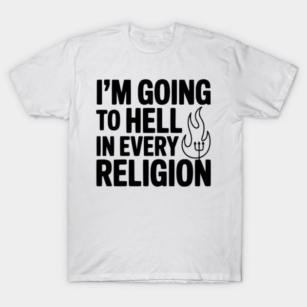 I'm Going to Hell in Every Religion T-Shirt by Frank Ring
