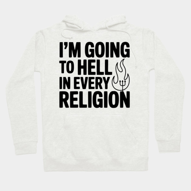 I'm Going to Hell in Every Religion Hoodie by Frank Ring