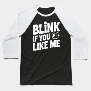 Blink If You Like Me Baseball T-Shirt