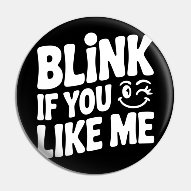 Blink If You Like Me Pin by Frank Ring
