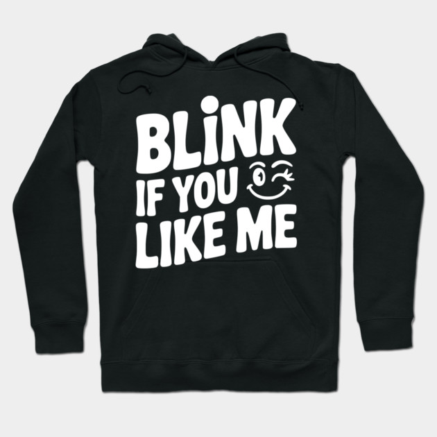 Blink If You Like Me Hoodie by Frank Ring