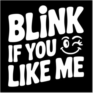 Blink If You Like Me Posters and Art