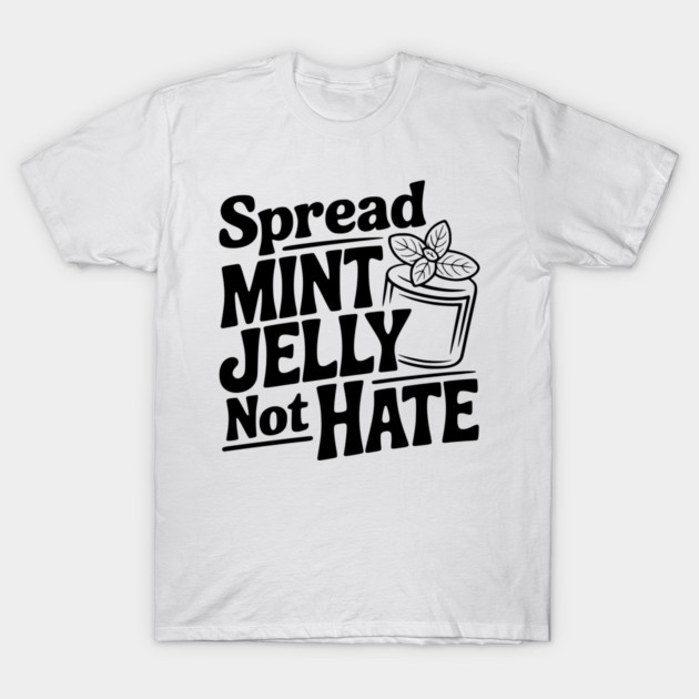 Spread Mint Jelly Not Hate T-Shirt by Frank Ring
