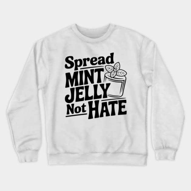 Spread Mint Jelly Not Hate Crewneck Sweatshirt by Frank Ring