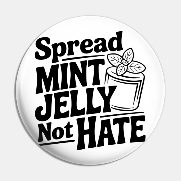 Spread Mint Jelly Not Hate Pin by Frank Ring
