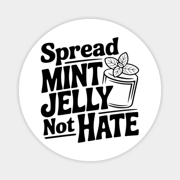 Spread Mint Jelly Not Hate Magnet by Frank Ring