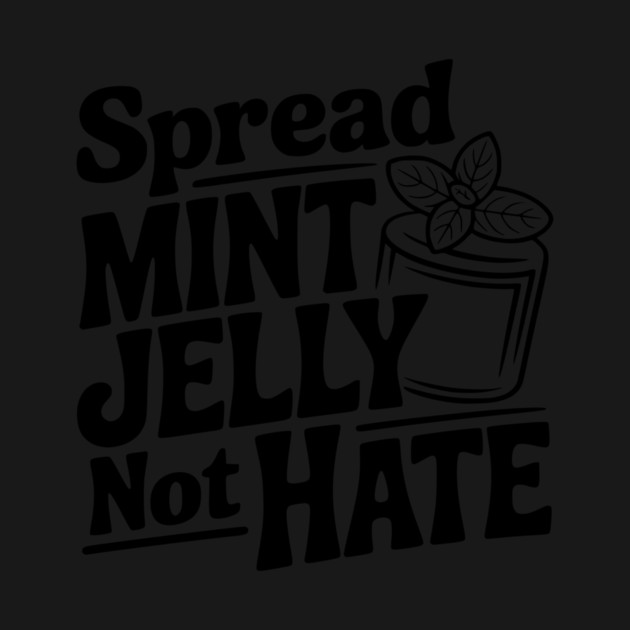 Spread Mint Jelly Not Hate by Frank Ring