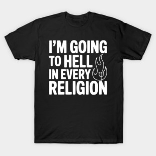 I'm Going to Hell in Every Religion T-Shirt