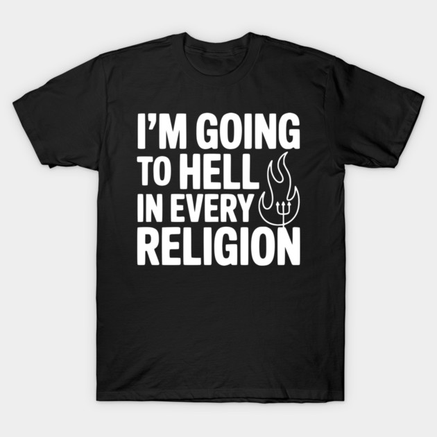 I'm Going to Hell in Every Religion T-Shirt by Frank Ring