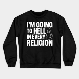 I'm Going to Hell in Every Religion Crewneck Sweatshirt