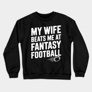 My Wife Beats Me at Fantasy Football Crewneck Sweatshirt