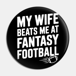 My Wife Beats Me at Fantasy Football Pin