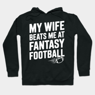 My Wife Beats Me at Fantasy Football Hoodie