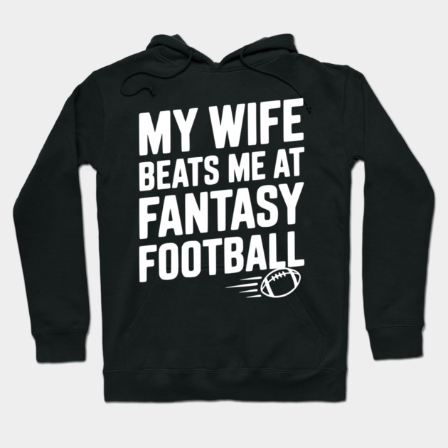 My Wife Beats Me at Fantasy Football Hoodie by Frank Ring