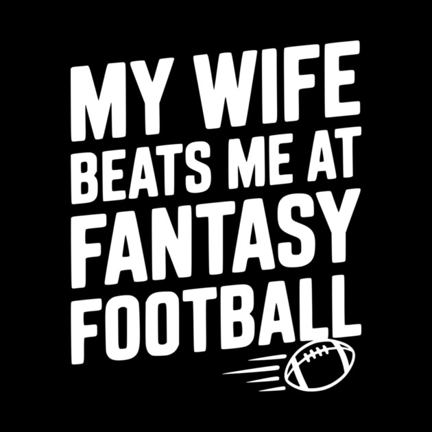 My Wife Beats Me at Fantasy Football by Frank Ring