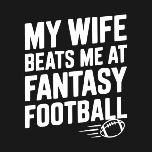 My Wife Beats Me at Fantasy Football T-Shirt