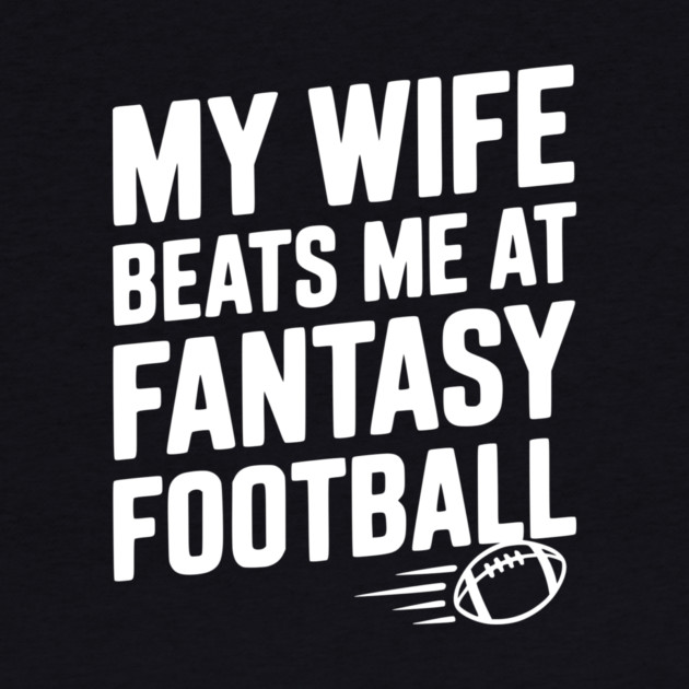 My Wife Beats Me at Fantasy Football by Frank Ring