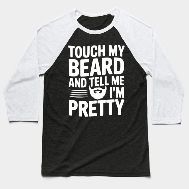 Touch My Beard and Tell Me I'm Pretty Baseball T-Shirt by Frank Ring