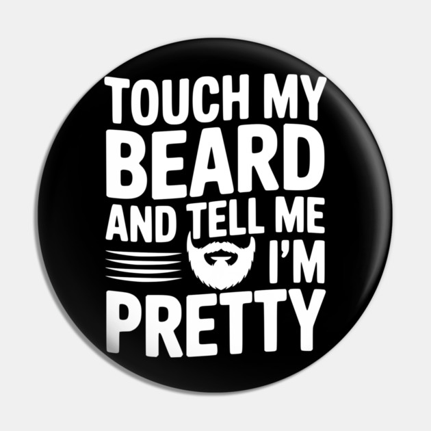Touch My Beard and Tell Me I'm Pretty Pin by Frank Ring