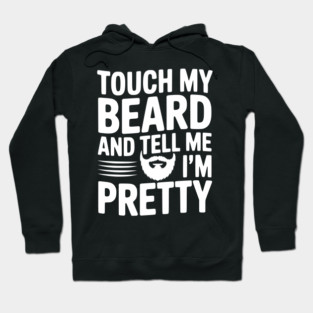 Touch My Beard and Tell Me I'm Pretty Hoodie