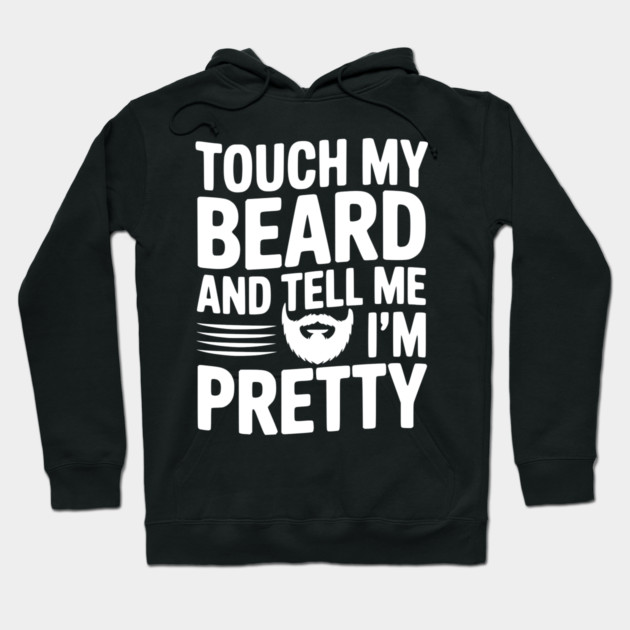 Touch My Beard and Tell Me I'm Pretty Hoodie by Frank Ring