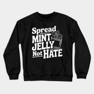Spread Mint Jelly Not Hate Crewneck Sweatshirt