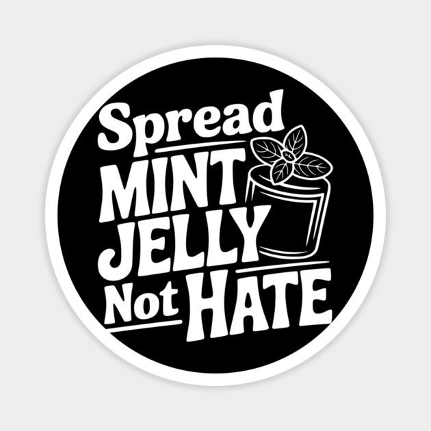 Spread Mint Jelly Not Hate Magnet by Frank Ring