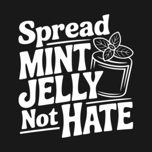 Spread Mint Jelly Not Hate T-Shirt