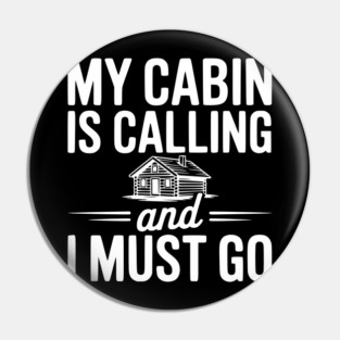 My Cabin is Calling and I Must Go Pin
