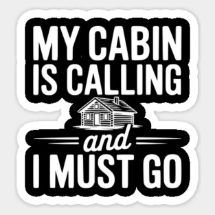 My Cabin is Calling and I Must Go Sticker