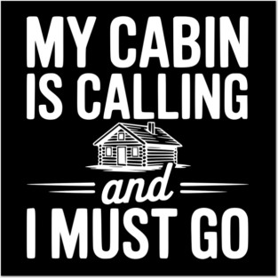 My Cabin is Calling and I Must Go Posters and Art