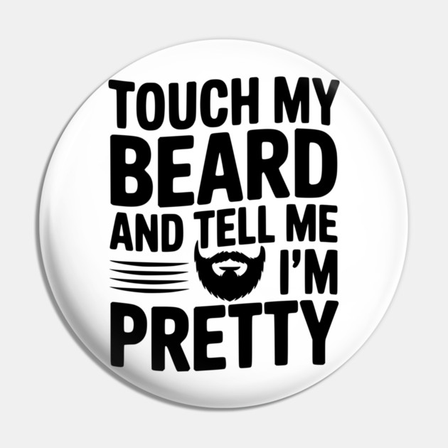 Touch My Beard and Tell Me I'm Pretty Pin by Frank Ring