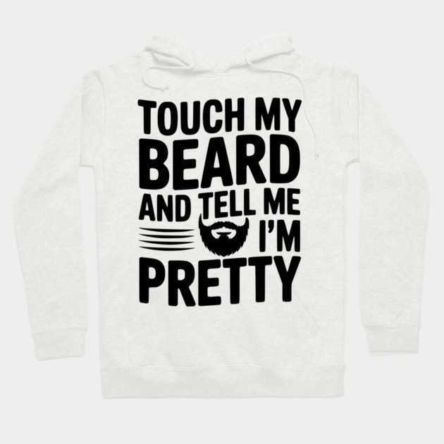 Touch My Beard and Tell Me I'm Pretty Hoodie by Frank Ring