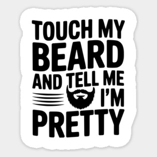 Touch My Beard and Tell Me I'm Pretty Sticker
