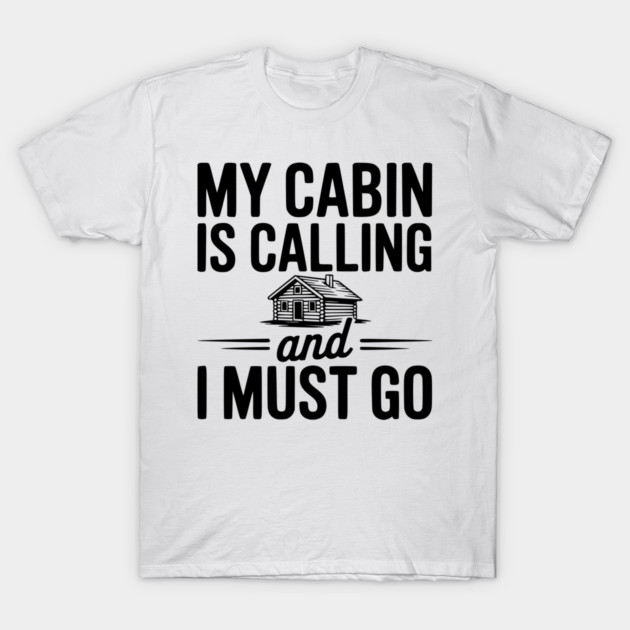 My Cabin is Calling and I Must Go T-Shirt by Frank Ring