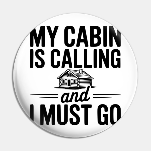 My Cabin is Calling and I Must Go Pin by Frank Ring