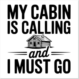 My Cabin is Calling and I Must Go Posters and Art