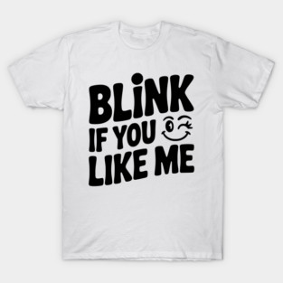 Blink If You Like Me T-Shirt