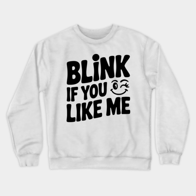 Blink If You Like Me Crewneck Sweatshirt by Frank Ring