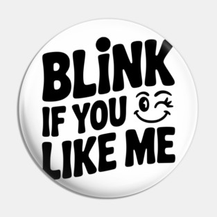 Blink If You Like Me Pin