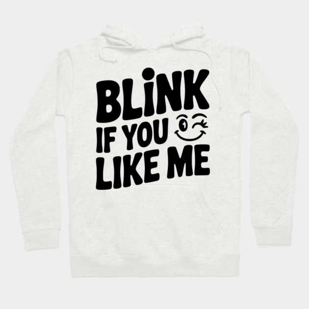 Blink If You Like Me Hoodie by Frank Ring