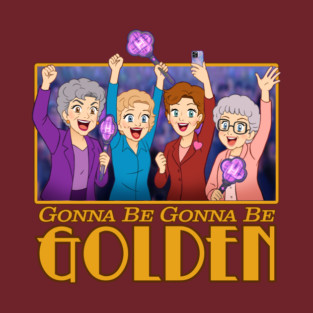 Gonna Be Gonna Be Golden Girls T-Shirt