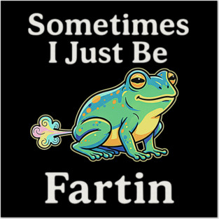 Sometimes-I-Just-Be-Fartin Posters and Art