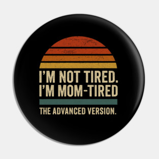 I’m Not Tired I’m Mom-Tired The Advanced Version Funny Retro Mom Design Pin