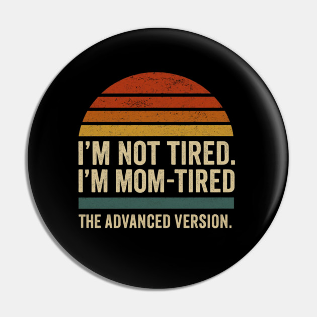 I’m Not Tired I’m Mom-Tired The Advanced Version Funny Retro Mom Design Pin by Anne Lee