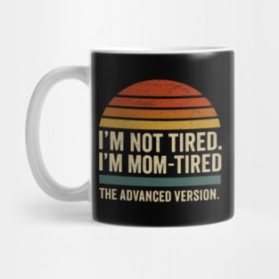 I’m Not Tired I’m Mom-Tired The Advanced Version Funny Retro Mom Design Mug