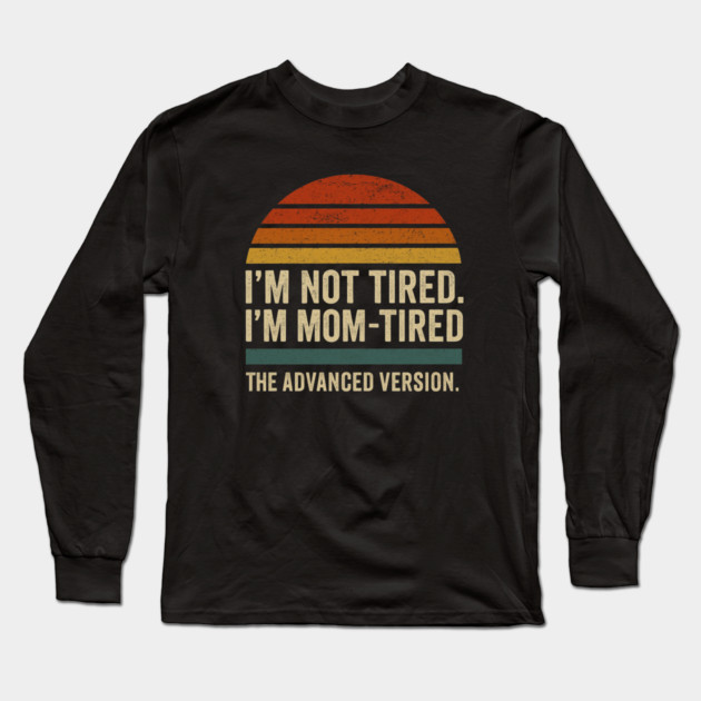 I’m Not Tired I’m Mom-Tired The Advanced Version Funny Retro Mom Design Long Sleeve T-Shirt by Anne Lee