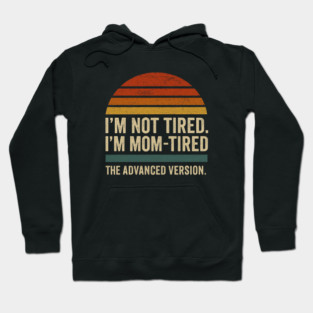 I’m Not Tired I’m Mom-Tired The Advanced Version Funny Retro Mom Design Hoodie