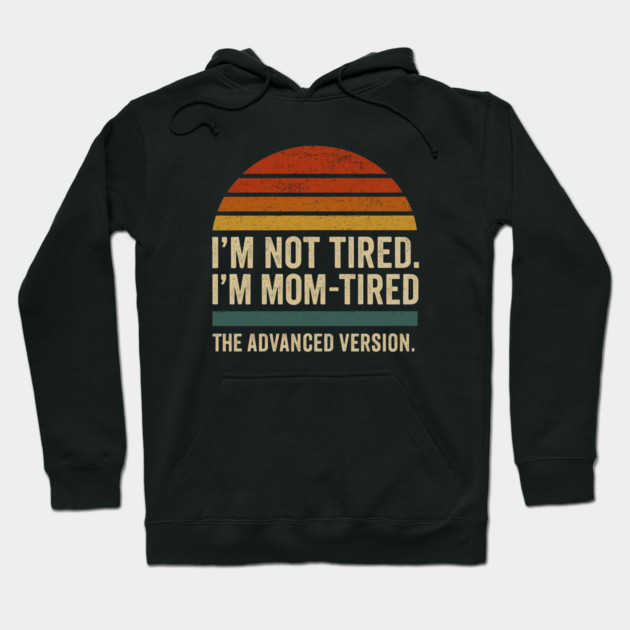 I’m Not Tired I’m Mom-Tired The Advanced Version Funny Retro Mom Design Hoodie by Anne Lee