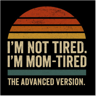 I’m Not Tired I’m Mom-Tired The Advanced Version Funny Retro Mom Design Posters and Art